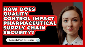 How Does Quality Control Impact Pharmaceutical Supply Chain Security? - SecurityFirstCorp.com