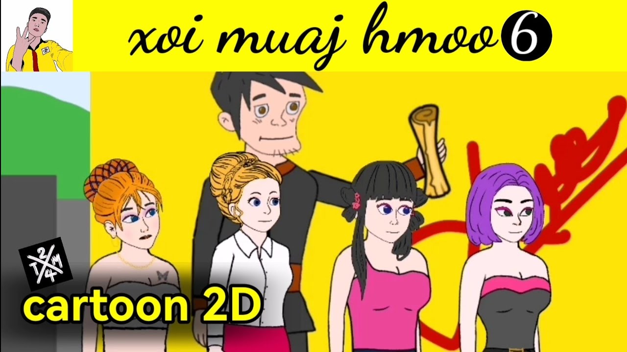 xoi muaj hmoo [ cartoon​ 2D ]​ part 6