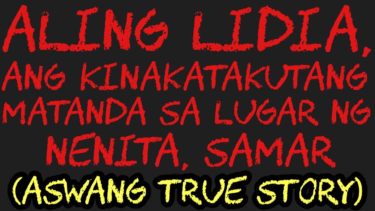 ALING LIDIA, ANG KINAKATAKUTANG MATANDA SA LUGAR NG NENITA, SAMAR (Aswang True Story)