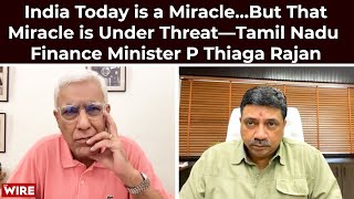 India Today is a Miracle…But That Miracle is Under Threat-Tamil Nadu Finance Minister P Thiaga Rajan