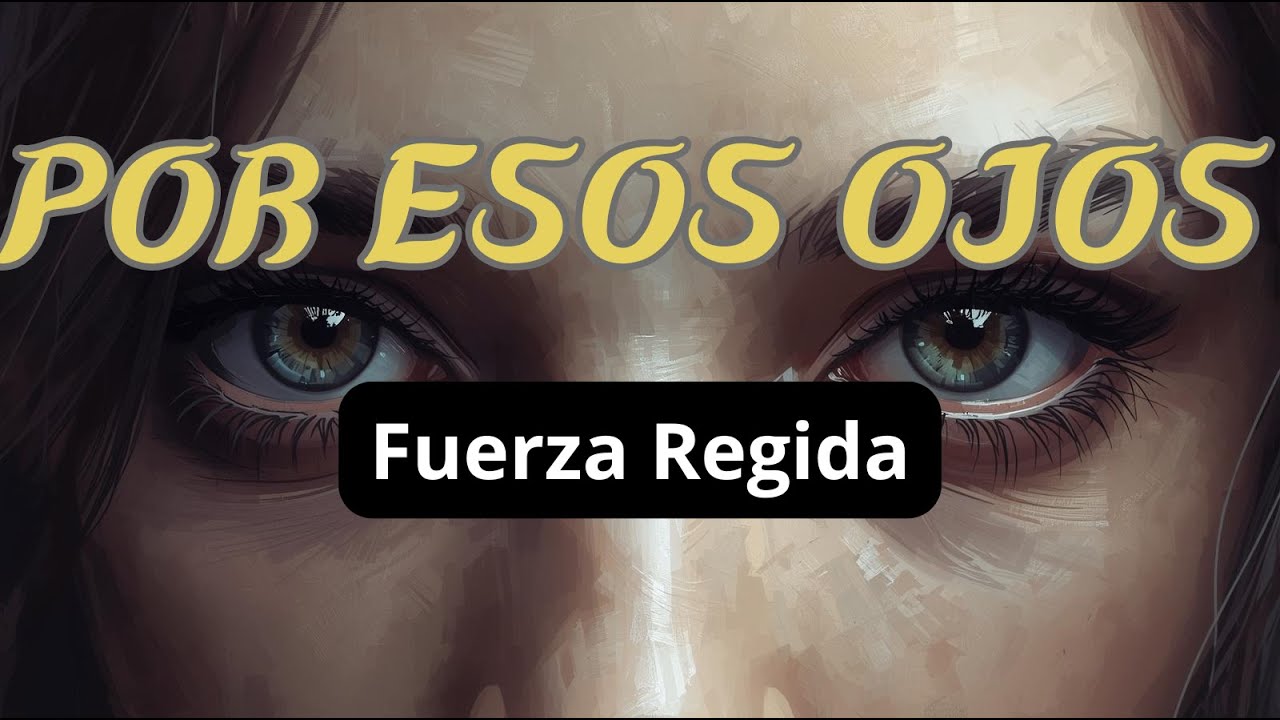 Fuerza Regida – Por Esos Ojos(Letra)
