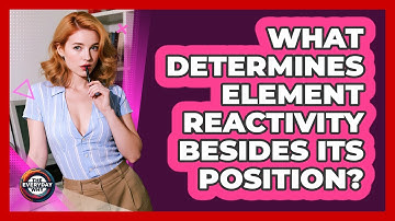 What Determines Element Reactivity Besides Its Position? - The Everyday Why