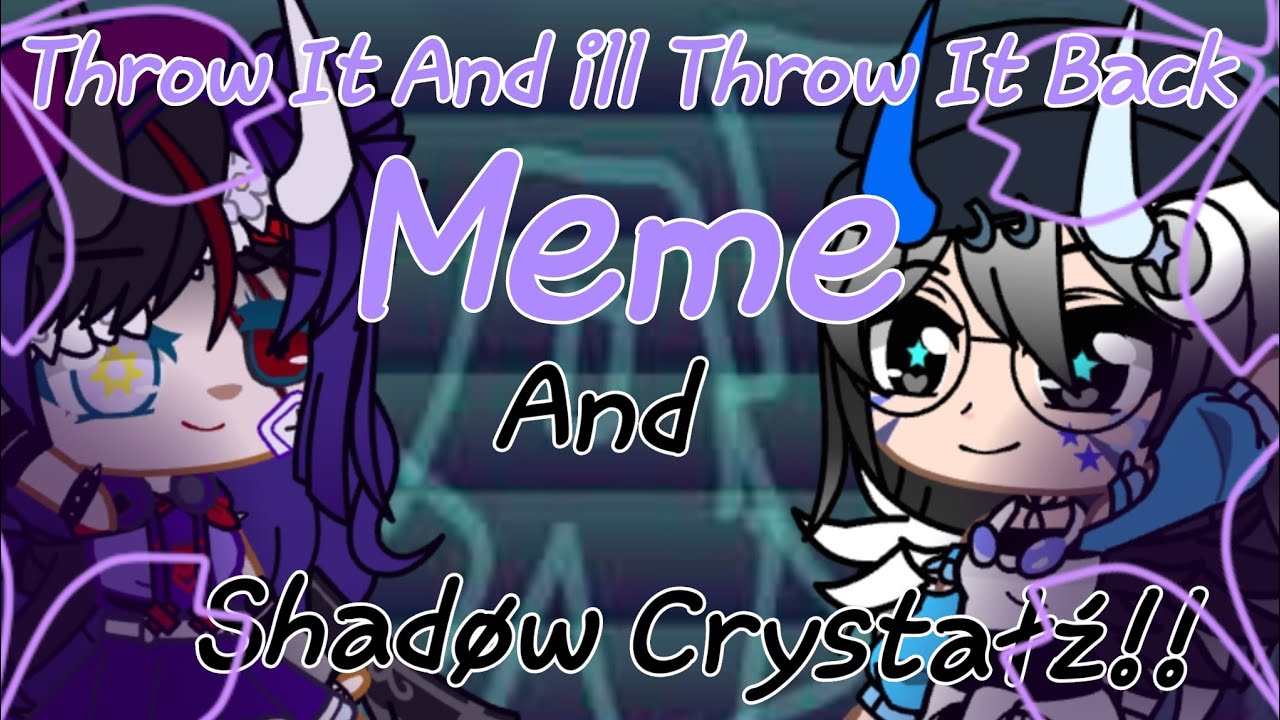 •Throw It And Ill throw It Back Meme•[Ft.Shadøw Crystałź] YouTube