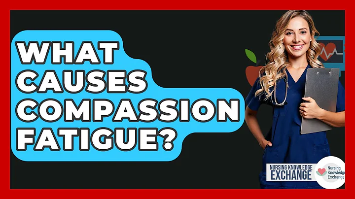 What Causes Compassion Fatigue? - Nursing Knowledge Exchange