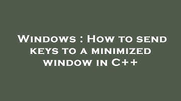 Windows : How to send keys to a minimized window in C++