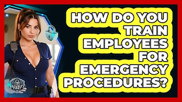 How Do You Train Employees For Emergency Procedures? - SecurityFirstCorp.com
