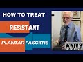How to treat resistant heel pain and plantar fasciitis