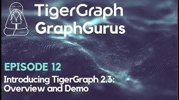 Graph Gurus 12: Introducing TigerGraph 2.3: Overview and Demo
