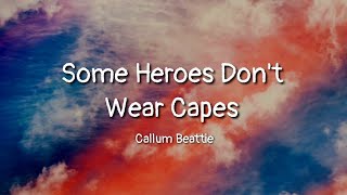 Callum Beattie - Some Heroes Don't Wear Capes (lyrics)