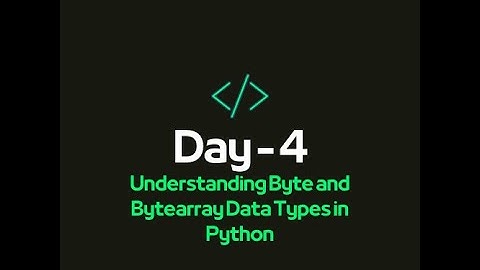 Understanding Byte and Bytearray Data Types in Python | Day - 4 of Python Playlist
