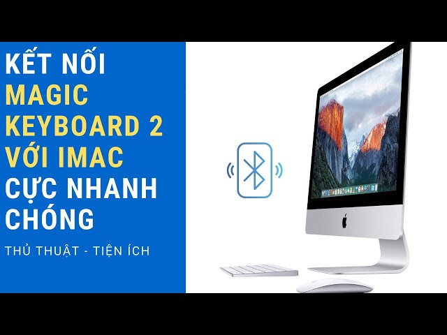 Hướng dẫn cách kết nối bàn phím Magic Keyboard 2 với iMac cực nhanh