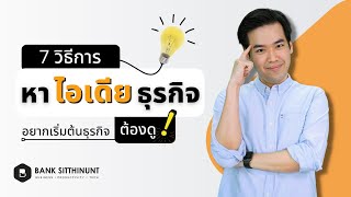 7 วิธีการหาไอเดียธุรกิจ (อยากเริ่มต้นทำธุรกิจต้องดู!)