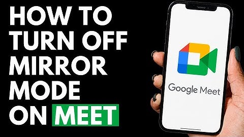 How To Turn Off Mirror Mode on Google Meet