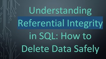 Understanding Referential Integrity in SQL: How to Delete Data Safely