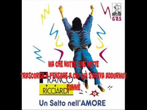 Watch FRANCO RICCIARDI - Ma che notte (Album "Un Salto Nell'amore" - 1989) on YouTube Watch FRANCO RICCIARDI - Ma che notte (Album "Un Salto Nell'amore" - 1989) on YouTube
