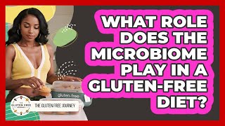 What Role Does The Microbiome Play In A Gluten-free Diet? - Gluten Free Journey