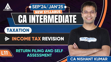 CA Intermediate Taxation | L11: Return Filing and Self Assessment By CA Nishant Kumar
