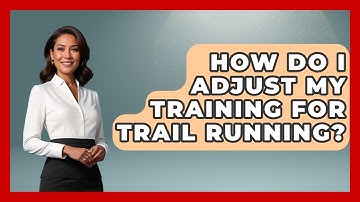 How Do I Adjust My Training For Trail Running? - Running Beyond Limits