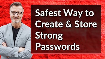 Safest Way to Create & Store Strong Passwords