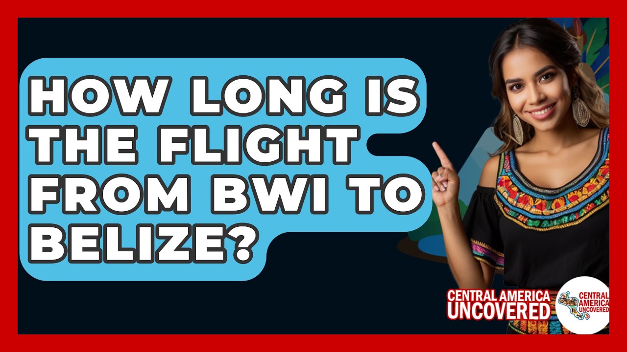 how-long-is-the-flight-from-bwi-to-belize-central-america-uncovered