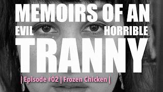 Frozen Chicken | Memoirs of an Evil, Horrible Tr**ny