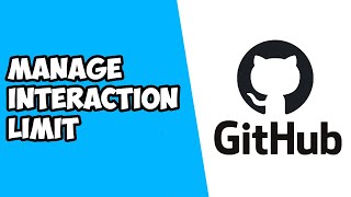 How To Manage Interaction Limit on Github