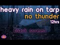 Black screen heavy rain on tarp no thunder  rain ambience  rain sounds for sleeping