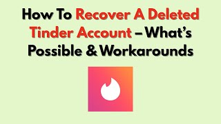 How To Recover A Deleted Tinder Account – What’s Possible & Workarounds
