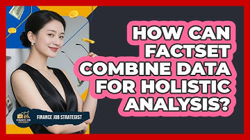 How Can FactSet Combine Data For Holistic Analysis? - Finance Job Strategist
