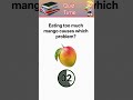 Eating too much mango cause which problem #usa #quizshorts #usashorts #quiz #guess