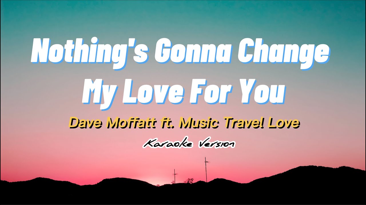 Nothing's Gonna Change My Love For You - Dave Moffatt Feat. Music Travel Love (Karaoke Version)