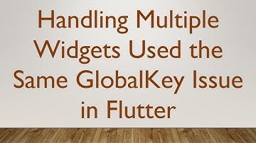 Handling Multiple Widgets Used the Same GlobalKey Issue in Flutter