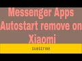 How to messenger apps autostart remove on xiaomi l zillur te