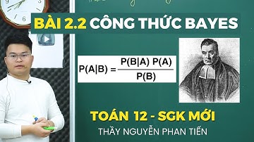 Bài 2.2 Công Thức Bayes. Xác suất có Điều kiện (Toán 12 - Sgk Mới) || Thầy Nguyễn Phan Tiến