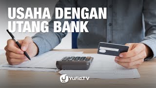 Tanya Jawab: Usaha Dengan Utang Bank - Ustadz Ammi Nur Baits