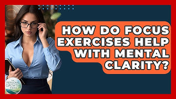 How Do Focus Exercises Help With Mental Clarity? - The Personal Growth Path