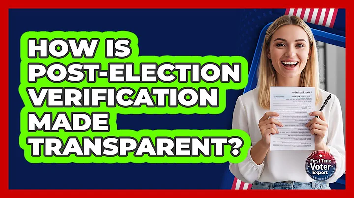 How Is Post-election Verification Made Transparent? - First Time Voter Expert