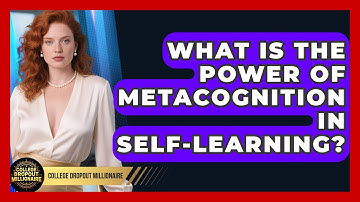 What Is The Power Of Metacognition In Self-learning? - College Dropout Millionaire