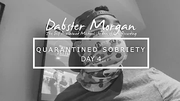 Quarantined Sobriety: Day 4 | Dabster Morgan