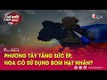 Thế giới 24/7 NÓNG: Phương Tây tăng sức ép, Nga có sử dụng bom hạt nhân?