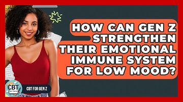 How Can Gen Z Strengthen Their Emotional Immune System For Low Mood? - CBT for Gen Z