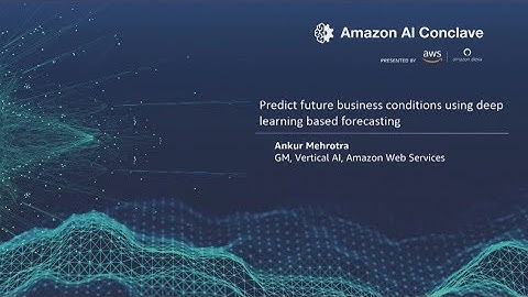 Amazon AI Conclave 2019 - Predict Future Business Conditions Using Deep Learning Based Forecasting