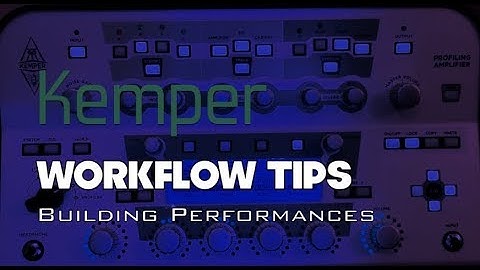 Kemper Workflow Tips: Tips for Building Performances