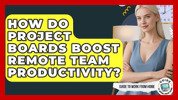 How Do Project Boards Boost Remote Team Productivity? - Guide To Work From Home