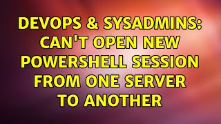 DevOps & SysAdmins: Can't open new powershell session from one server to another
