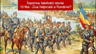 Împotriva falsificării istoriei - 10 mai Ziua independenței României?