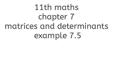 11th maths chapter 7 matrices and determinants example 7.5