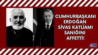 Cumhurbaşkanı Erdoğan Sivas Katliamı Sanığı Ahmet Turan Kılıçı Affetti