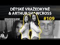 OPRAVDOVÉ ZLOČINY #109 - Dětské vražedkyně & Arthur Shawcross