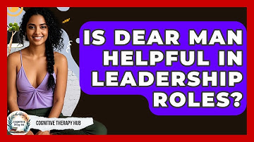 Is DEAR MAN Helpful In Leadership Roles? - Cognitive Therapy Hub